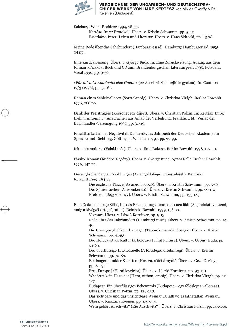 Buch und CD zum Brandenburgischen Literaturpreis 1995. Potsdam: Vacat 1996, pp. 9-39.»Für mich ist Auschwitz eine Gnade«(Az Auschwitzban rejlő kegyelem). In: Conturen 17/3 (1996), pp. 52-61.