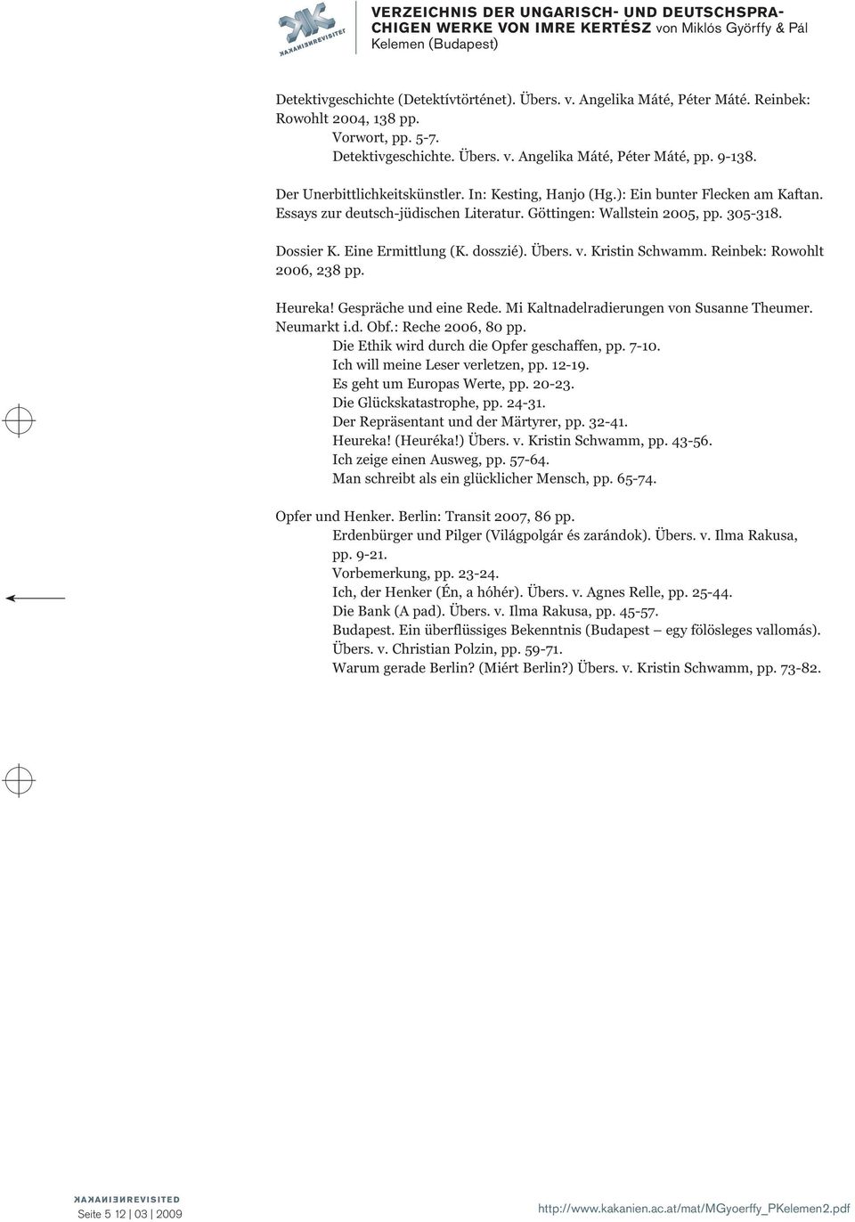 dosszié). Übers. v. Kristin Schwamm. Reinbek: Rowohlt 2006, 238 pp. Heureka! Gespräche und eine Rede. Mi Kaltnadelradierungen von Susanne Theumer. Neumarkt i.d. Obf.: Reche 2006, 80 pp.