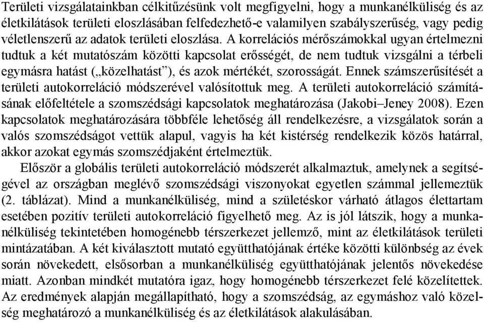 A korrelációs mérőszámokkal ugyan értelmezni tudtuk a két mutatószám közötti kapcsolat erősségét, de nem tudtuk vizsgálni a térbeli egymásra hatást ( közelhatást ), és azok mértékét, szorosságát.