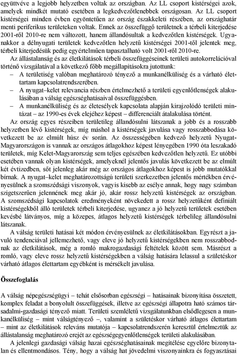 Ennek az összefüggő területnek a térbeli kiterjedése 2001-ről 2010-re nem változott, hanem állandósultak a kedvezőtlen kistérségek.