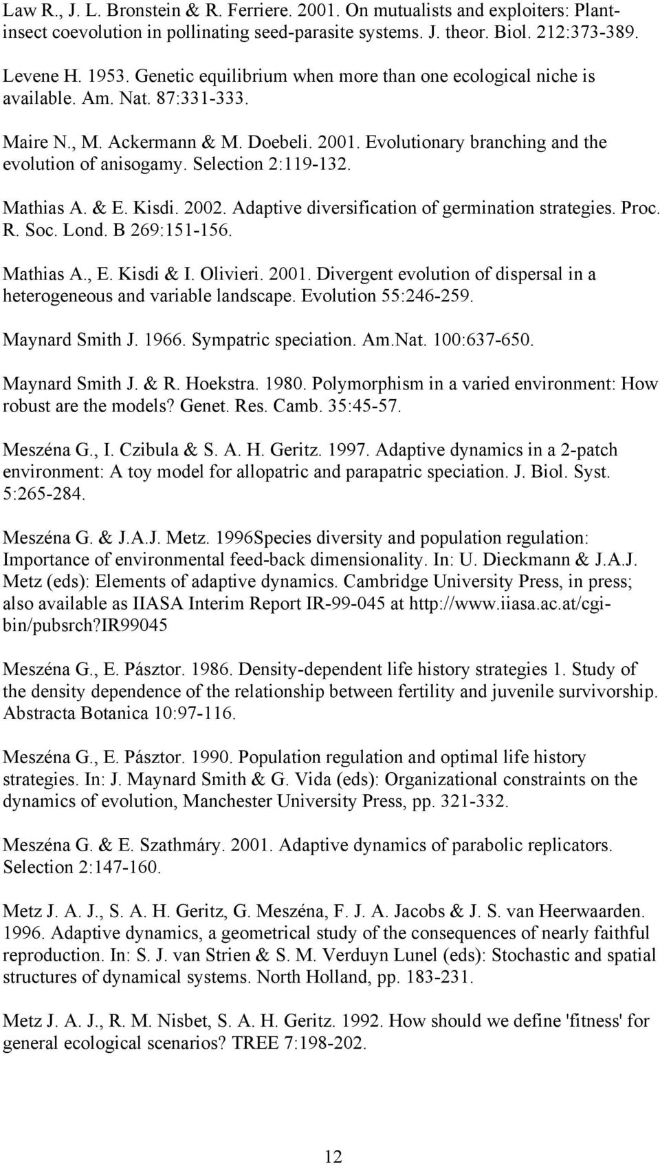 Selection 2:119-132. Mathias A. & E. Kisdi. 2002. Adaptive diversification of germination strategies. Proc. R. Soc. Lond. B 269:151-156. Mathias A., E. Kisdi & I. Olivieri. 2001.