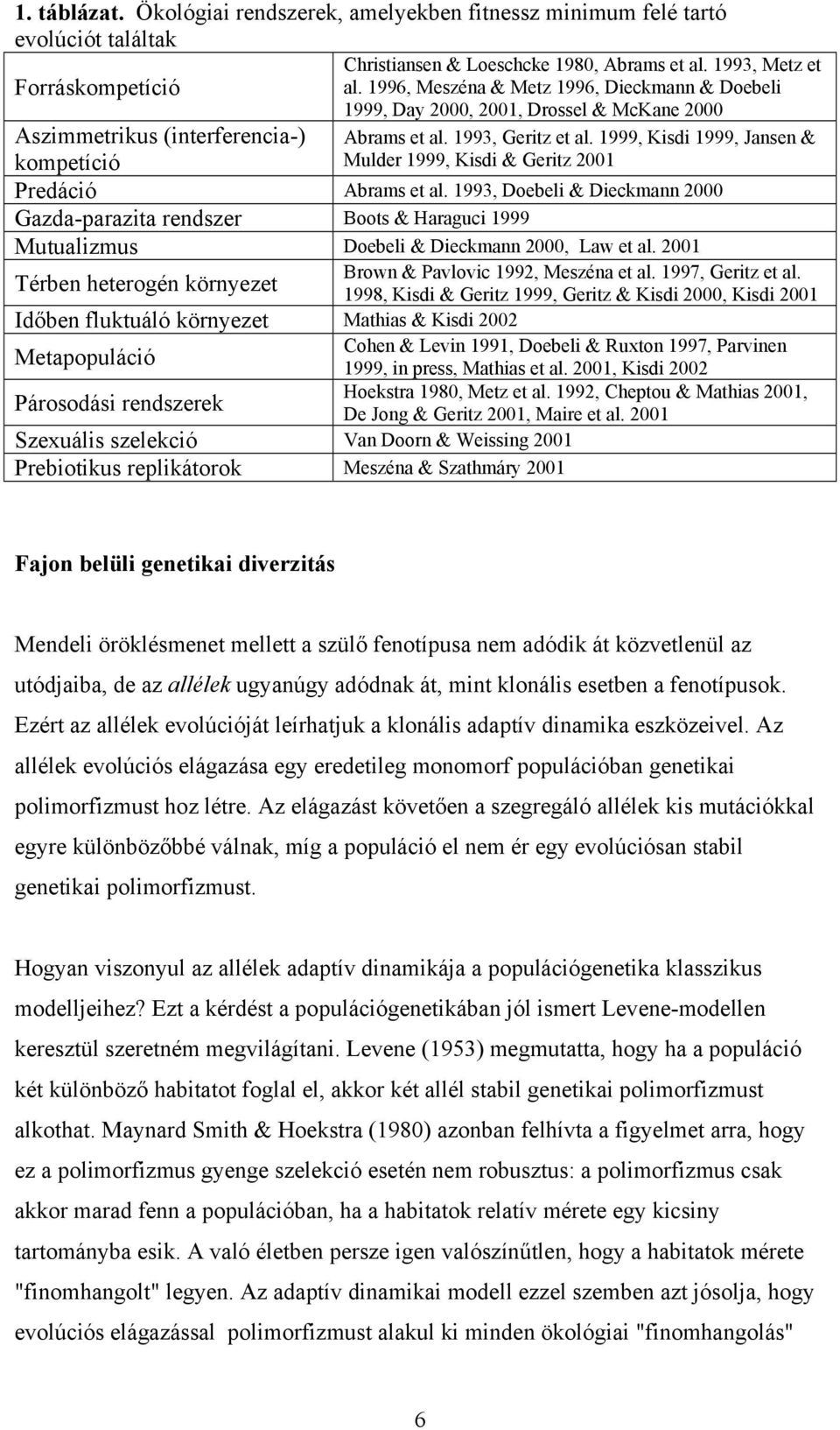 1999, Kisdi 1999, Jansen & kompetíció Mulder 1999, Kisdi & Geritz 2001 Predáció Abrams et al.