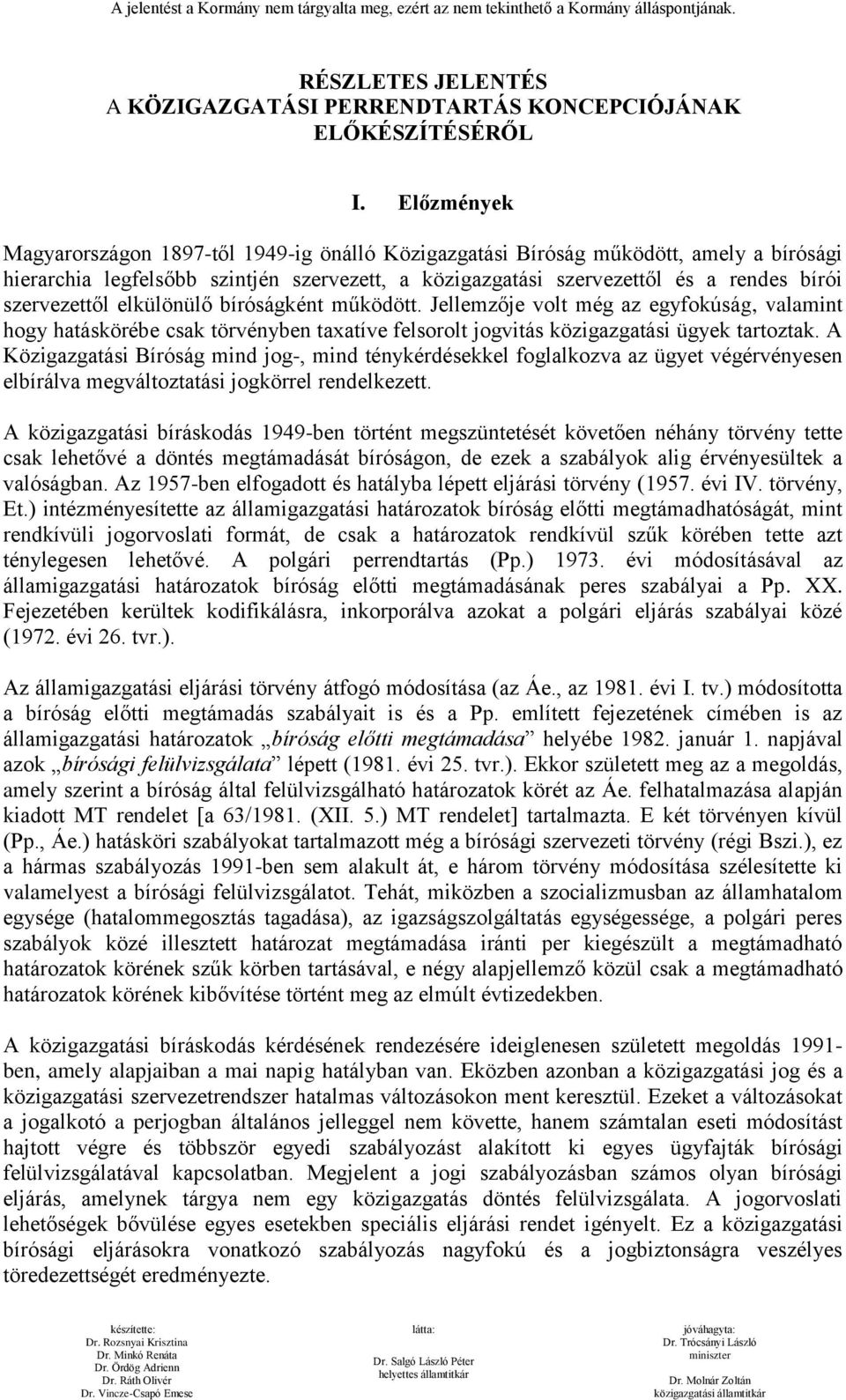 szervezettől elkülönülő bíróságként működött. Jellemzője volt még az egyfokúság, valamint hogy hatáskörébe csak törvényben taxatíve felsorolt jogvitás közigazgatási ügyek tartoztak.