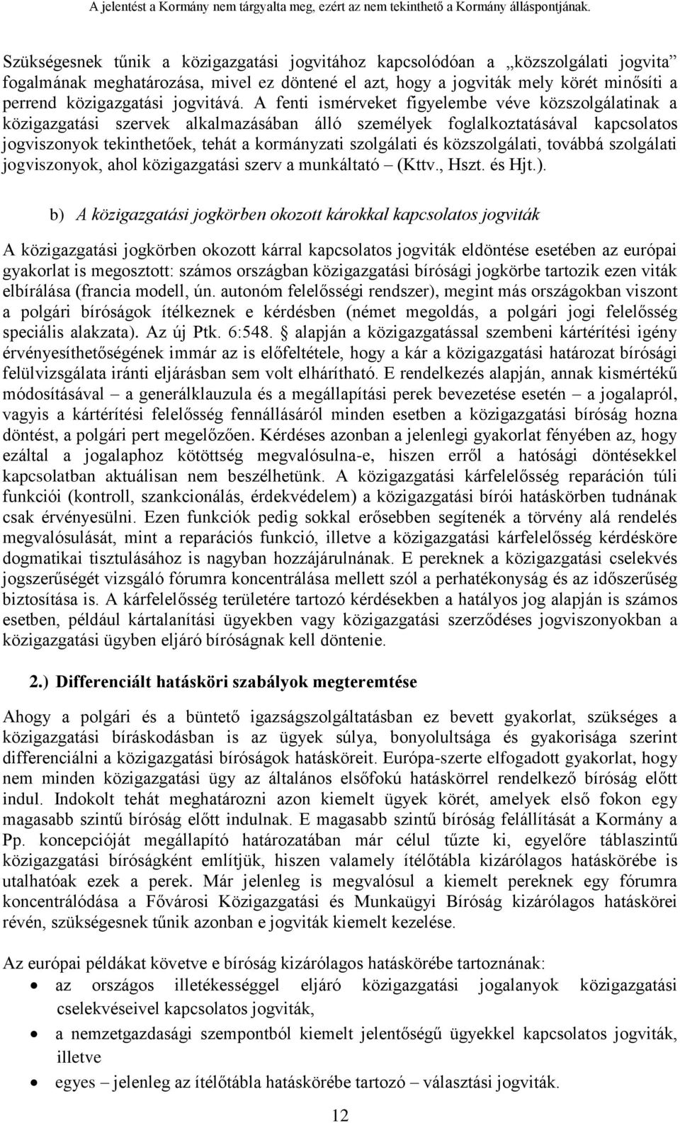 A fenti ismérveket figyelembe véve közszolgálatinak a közigazgatási szervek alkalmazásában álló személyek foglalkoztatásával kapcsolatos jogviszonyok tekinthetőek, tehát a kormányzati szolgálati és