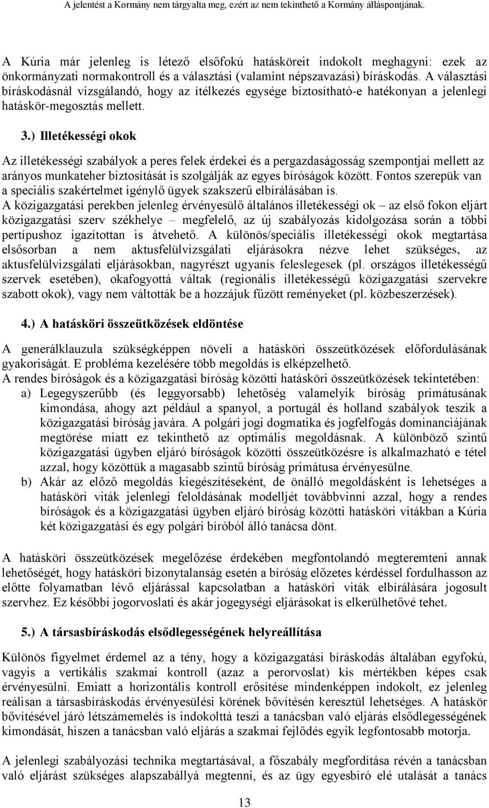 ) Illetékességi okok Az illetékességi szabályok a peres felek érdekei és a pergazdaságosság szempontjai mellett az arányos munkateher biztosítását is szolgálják az egyes bíróságok között.