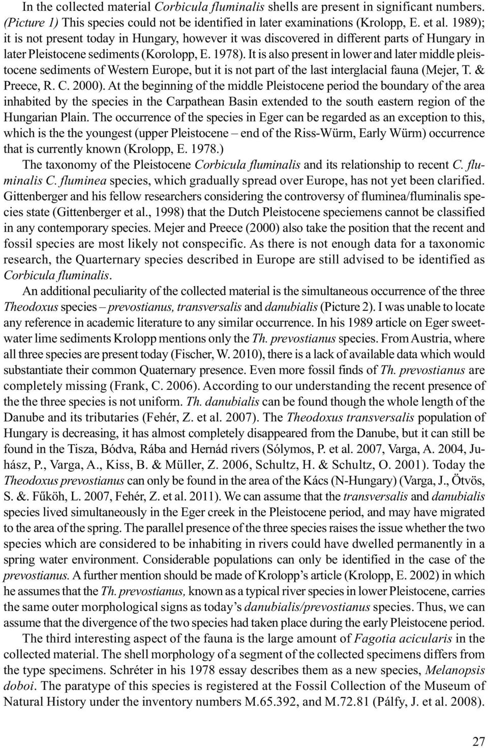 It is also present in lower and later middle pleistocene sediments of Western Europe, but it is not part of the last interglacial fauna (Mejer, T. & Preece, R. C. 2000).