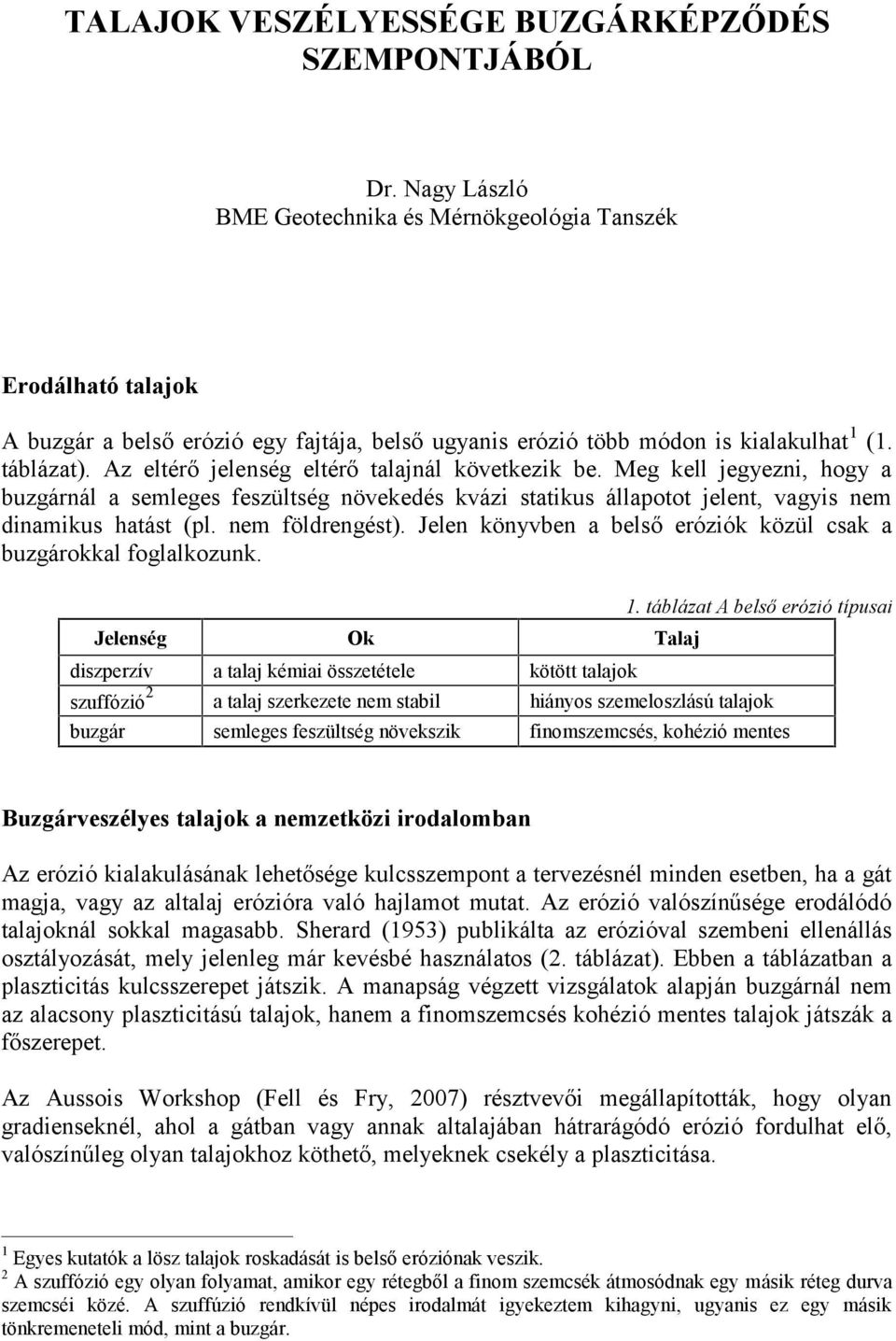 Az eltérő jelenség eltérő talajnál következik be. Meg kell jegyezni, hogy a buzgárnál a semleges feszültség növekedés kvázi statikus állapotot jelent, vagyis nem dinamikus hatást (pl.