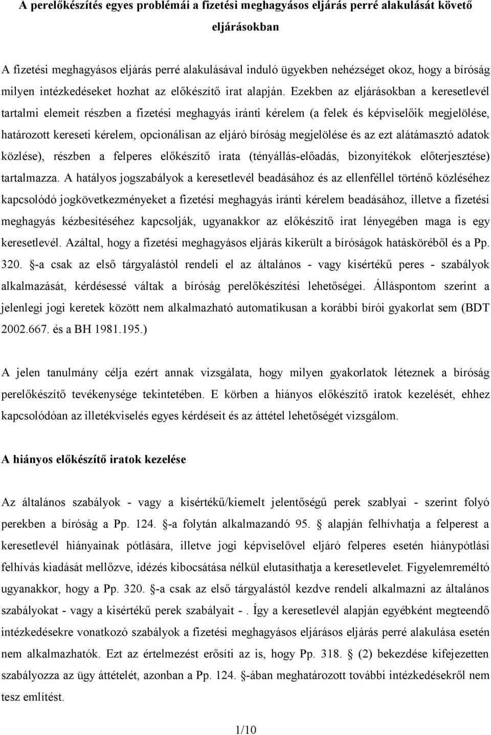 Ezekben az eljárásokban a keresetlevél tartalmi elemeit részben a fizetési meghagyás iránti kérelem (a felek és képviselőik megjelölése, határozott kereseti kérelem, opcionálisan az eljáró bíróság