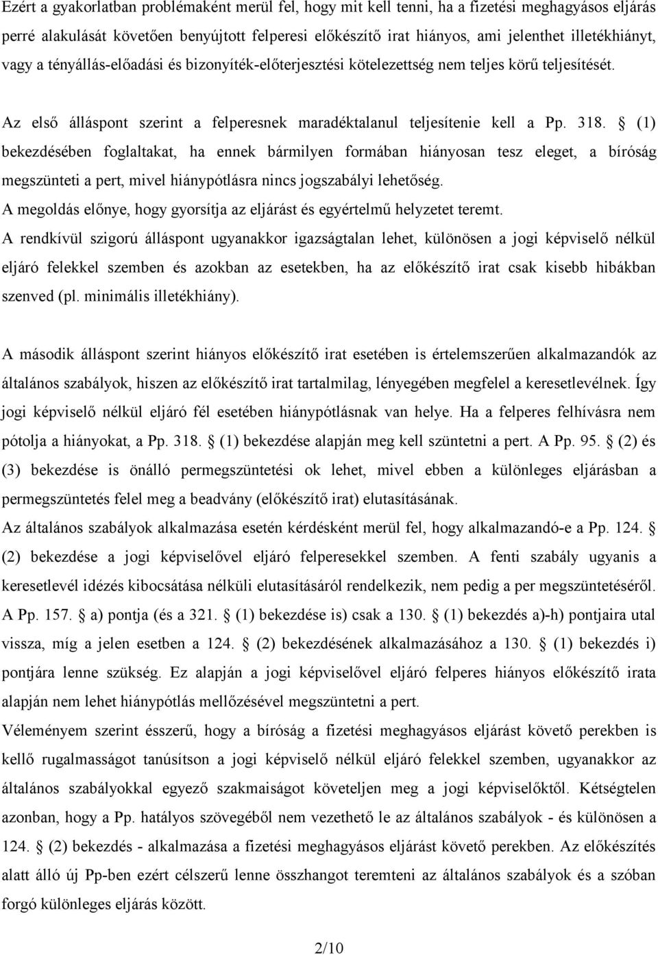 (1) bekezdésében foglaltakat, ha ennek bármilyen formában hiányosan tesz eleget, a bíróság megszünteti a pert, mivel hiánypótlásra nincs jogszabályi lehetőség.