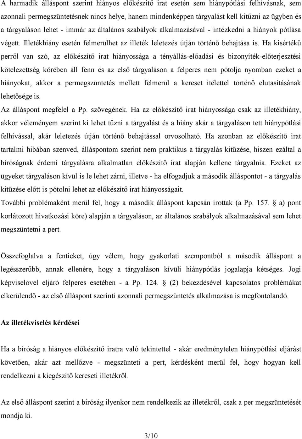 Ha kisértékű perről van szó, az előkészítő irat hiányossága a tényállás-előadási és bizonyíték-előterjesztési kötelezettség körében áll fenn és az első tárgyaláson a felperes nem pótolja nyomban