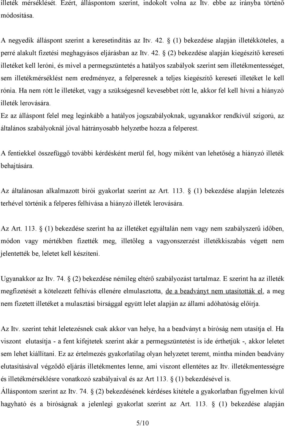 (2) bekezdése alapján kiegészítő kereseti illetéket kell leróni, és mivel a permegszüntetés a hatályos szabályok szerint sem illetékmentességet, sem illetékmérséklést nem eredményez, a felperesnek a