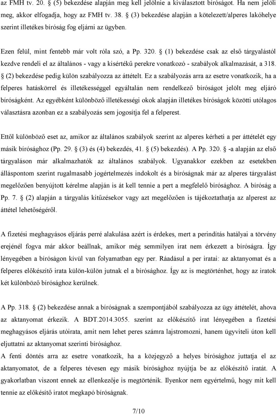 (1) bekezdése csak az első tárgyalástól kezdve rendeli el az általános - vagy a kisértékű perekre vonatkozó - szabályok alkalmazását, a 318. (2) bekezdése pedig külön szabályozza az áttételt.