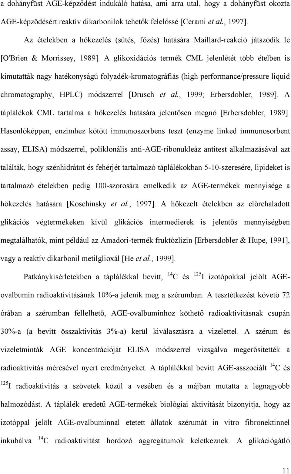 A glikoxidációs termék CML jelenlétét több ételben is kimutatták nagy hatékonyságú folyadék-kromatográfiás (high performance/pressure liquid chromatography, HPLC) módszerrel [Drusch et al.