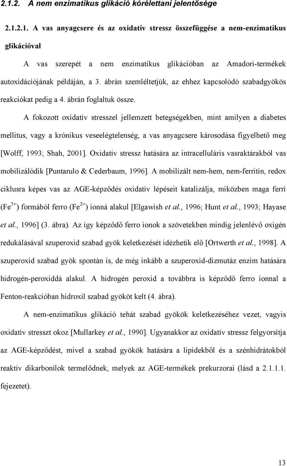 A fokozott oxidatív stresszel jellemzett betegségekben, mint amilyen a diabetes mellitus, vagy a krónikus veseelégtelenség, a vas anyagcsere károsodása figyelhető meg [Wolff, 1993; Shah, 2001].