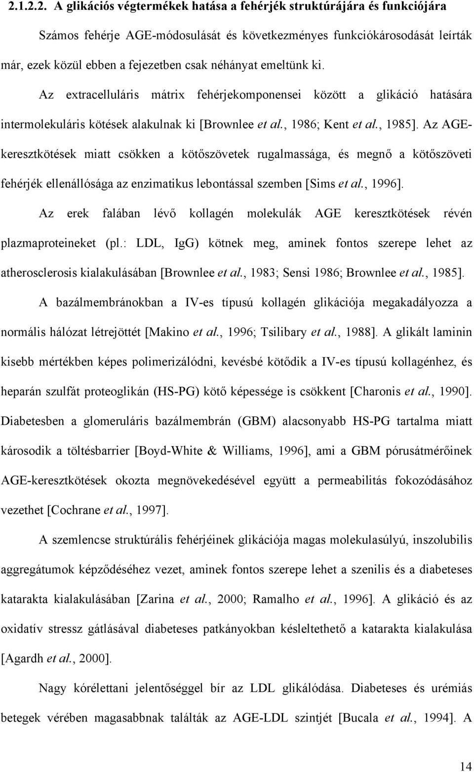 Az AGEkeresztkötések miatt csökken a kötőszövetek rugalmassága, és megnő a kötőszöveti fehérjék ellenállósága az enzimatikus lebontással szemben [Sims et al., 1996].