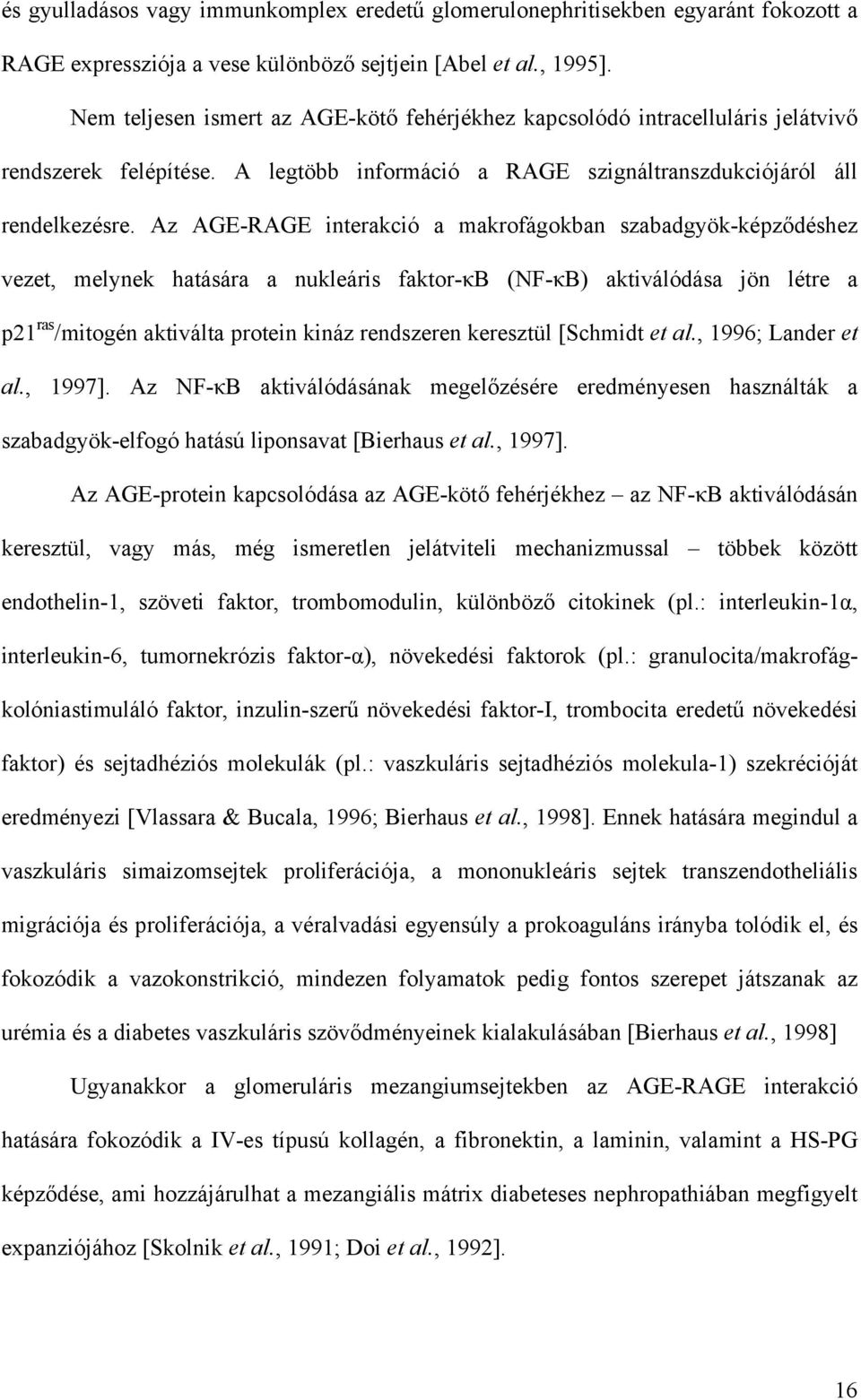 Az AGE-RAGE interakció a makrofágokban szabadgyök-képződéshez vezet, melynek hatására a nukleáris faktor-κb (NF-κB) aktiválódása jön létre a p21 ras /mitogén aktiválta protein kináz rendszeren