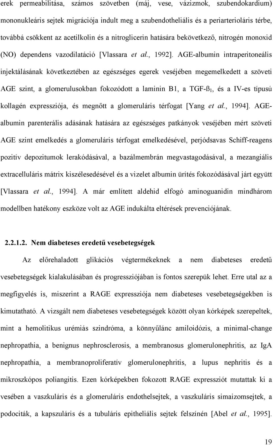 AGE-albumin intraperitoneális injektálásának következtében az egészséges egerek veséjében megemelkedett a szöveti AGE szint, a glomerulusokban fokozódott a laminin B1, a TGF-ß 1, és a IV-es típusú