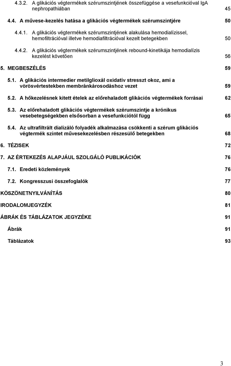 A glikációs végtermékek szérumszintjének rebound-kinetikája hemodialízis kezelést követően 56 5. MEGBESZÉLÉS 59 5.1.