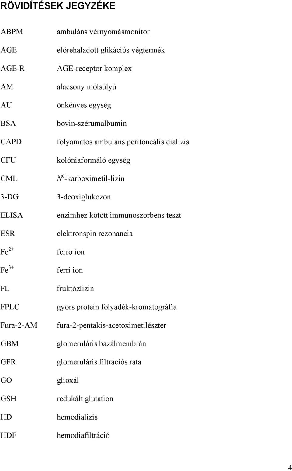 kolóniaformáló egység N ε -karboximetil-lizin 3-deoxiglukozon enzimhez kötött immunoszorbens teszt elektronspin rezonancia ferro ion ferri ion fruktózlizin