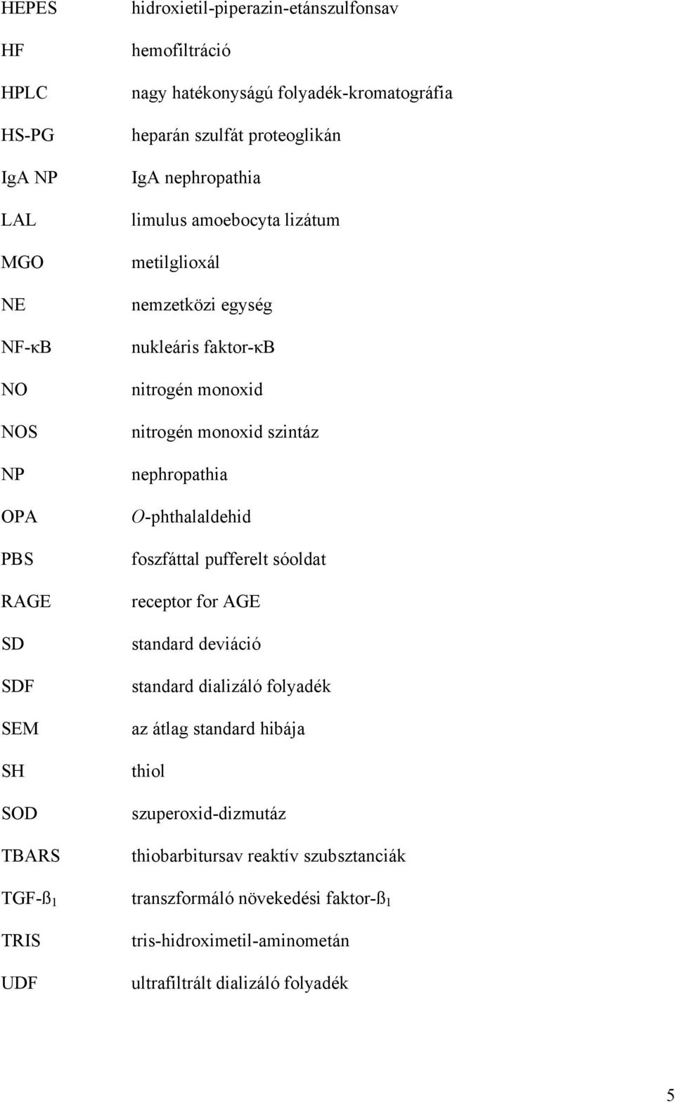 nitrogén monoxid szintáz nephropathia O-phthalaldehid foszfáttal pufferelt sóoldat receptor for AGE standard deviáció standard dializáló folyadék az átlag standard