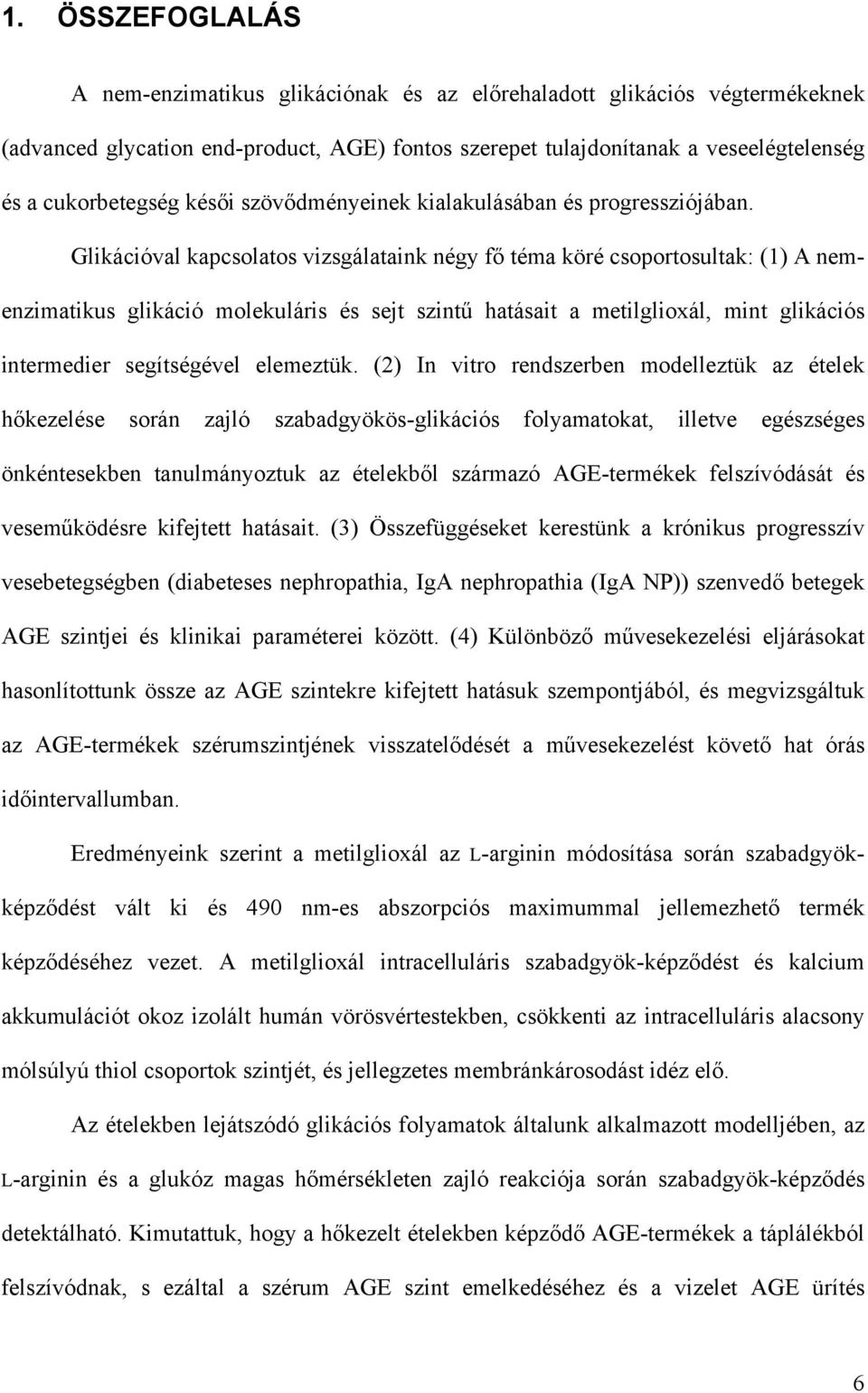 Glikációval kapcsolatos vizsgálataink négy fő téma köré csoportosultak: (1) A nemenzimatikus glikáció molekuláris és sejt szintű hatásait a metilglioxál, mint glikációs intermedier segítségével