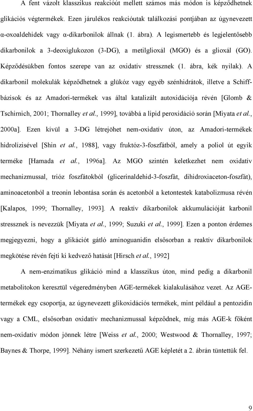 A legismertebb és legjelentősebb dikarbonilok a 3-deoxiglukozon (3-DG), a metilglioxál (MGO) és a glioxál (GO). Képződésükben fontos szerepe van az oxidatív stressznek (1. ábra, kék nyilak).