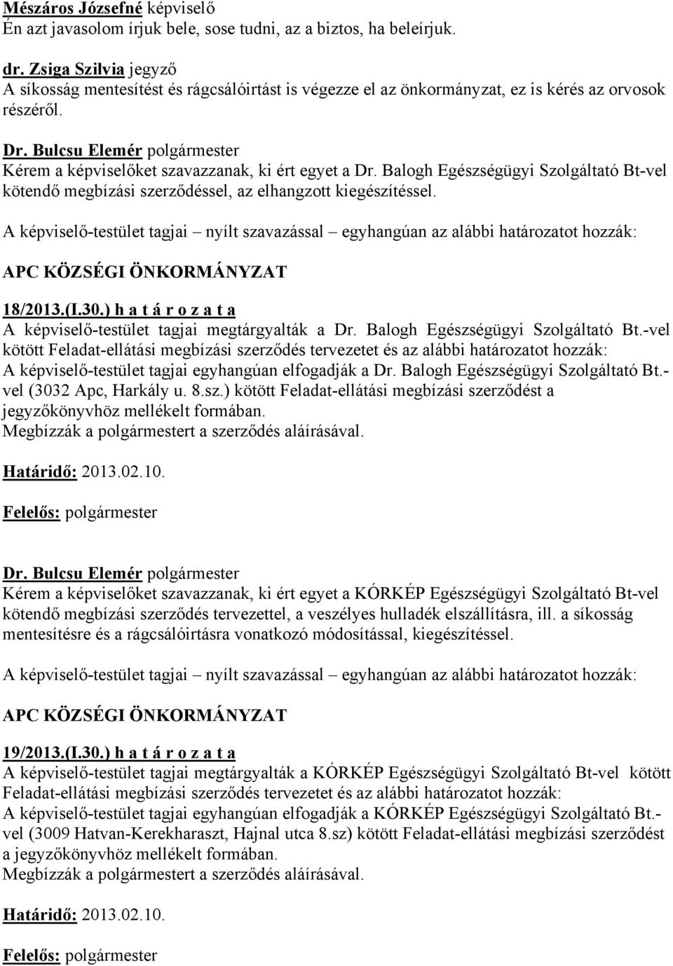 Balogh Egészségügyi Szolgáltató Bt-vel kötendő megbízási szerződéssel, az elhangzott kiegészítéssel. 18/2013.(I.30.) h a t á r o z a t a A képviselő-testület tagjai megtárgyalták a Dr.