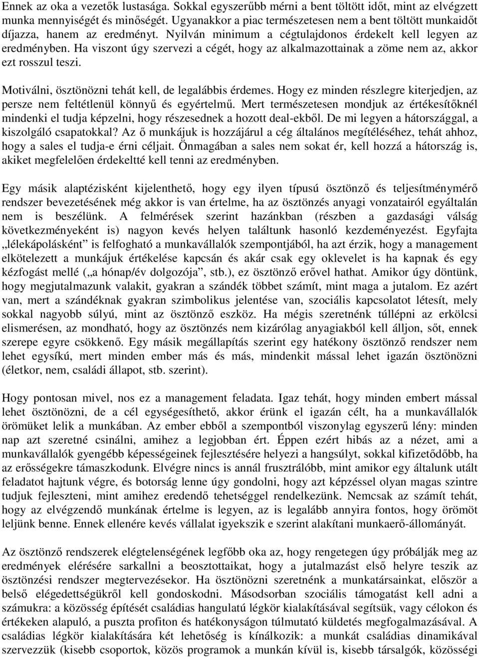 Ha viszont úgy szervezi a cégét, hogy az alkalmazottainak a zöme nem az, akkor ezt rosszul teszi. Motiválni, ösztönözni tehát kell, de legalábbis érdemes.