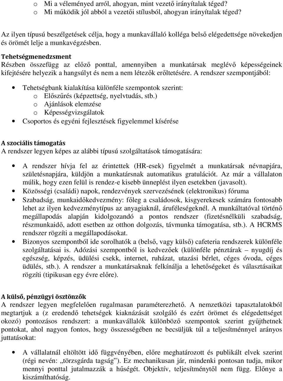 Tehetségmenedzsment Részben összefügg az elızı ponttal, amennyiben a munkatársak meglévı képességeinek kifejtésére helyezik a hangsúlyt és nem a nem létezık erıltetésére.