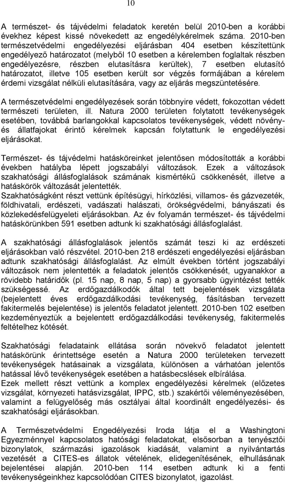 7 esetben elutasító határozatot, illetve 105 esetben került sor végzés formájában a kérelem érdemi vizsgálat nélküli elutasítására, vagy az eljárás megszüntetésére.