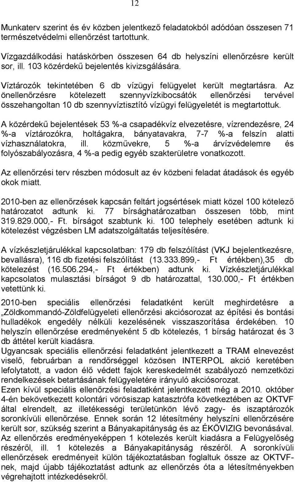 Az önellenőrzésre kötelezett szennyvízkibocsátók ellenőrzési tervével összehangoltan 10 db szennyvíztisztító vízügyi felügyeletét is megtartottuk.