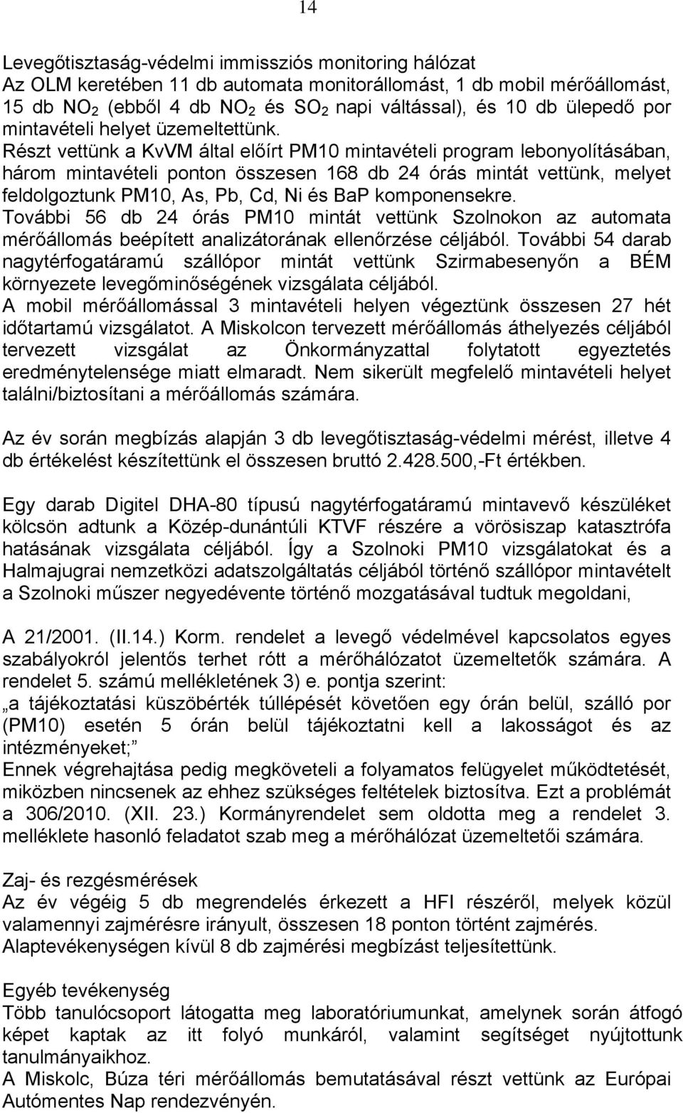 Részt vettünk a KvVM által előírt PM10 mintavételi program lebonyolításában, három mintavételi ponton összesen 168 db 24 órás mintát vettünk, melyet feldolgoztunk PM10, As, Pb, Cd, Ni és BaP