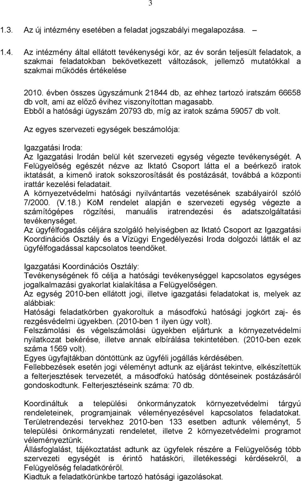 évben összes ügyszámunk 21844 db, az ehhez tartozó iratszám 66658 db volt, ami az előző évihez viszonyítottan magasabb. Ebből a hatósági ügyszám 20793 db, míg az iratok száma 59057 db volt.