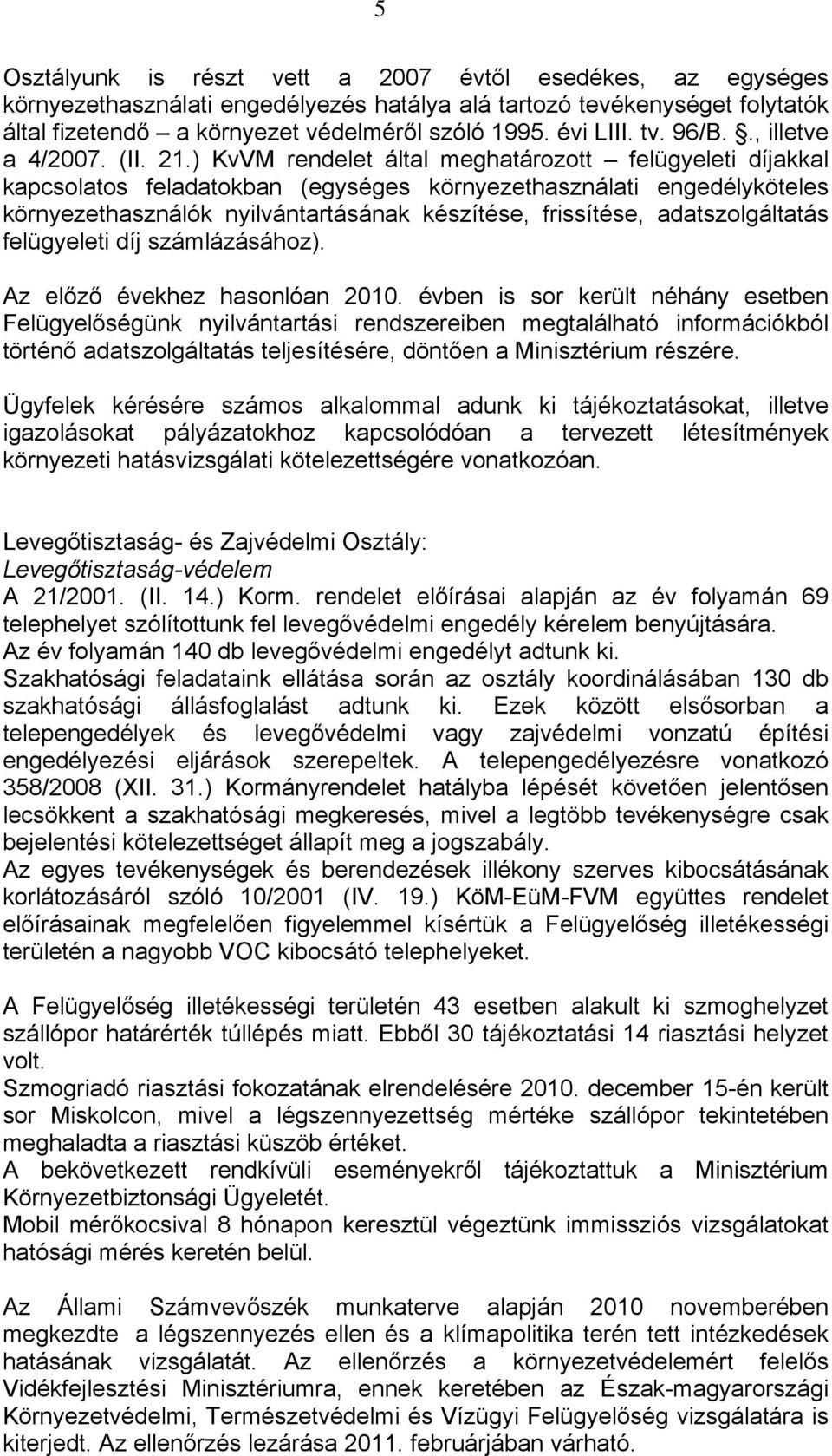 ) KvVM rendelet által meghatározott felügyeleti díjakkal kapcsolatos feladatokban (egységes környezethasználati engedélyköteles környezethasználók nyilvántartásának készítése, frissítése,