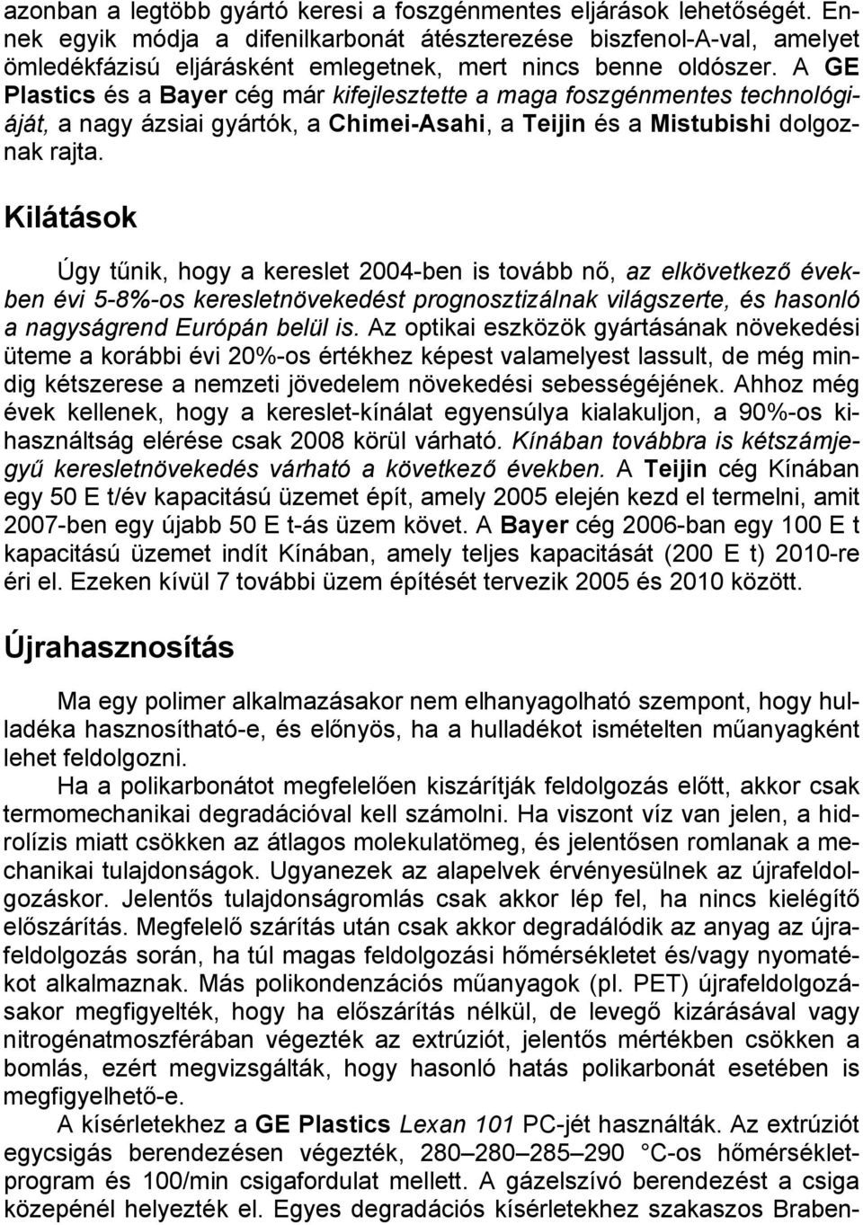 A GE Plastics és a Bayer cég már kifejlesztette a maga foszgénmentes technológiáját, a nagy ázsiai gyártók, a Chimei-Asahi, a Teijin és a Mistubishi dolgoznak rajta.