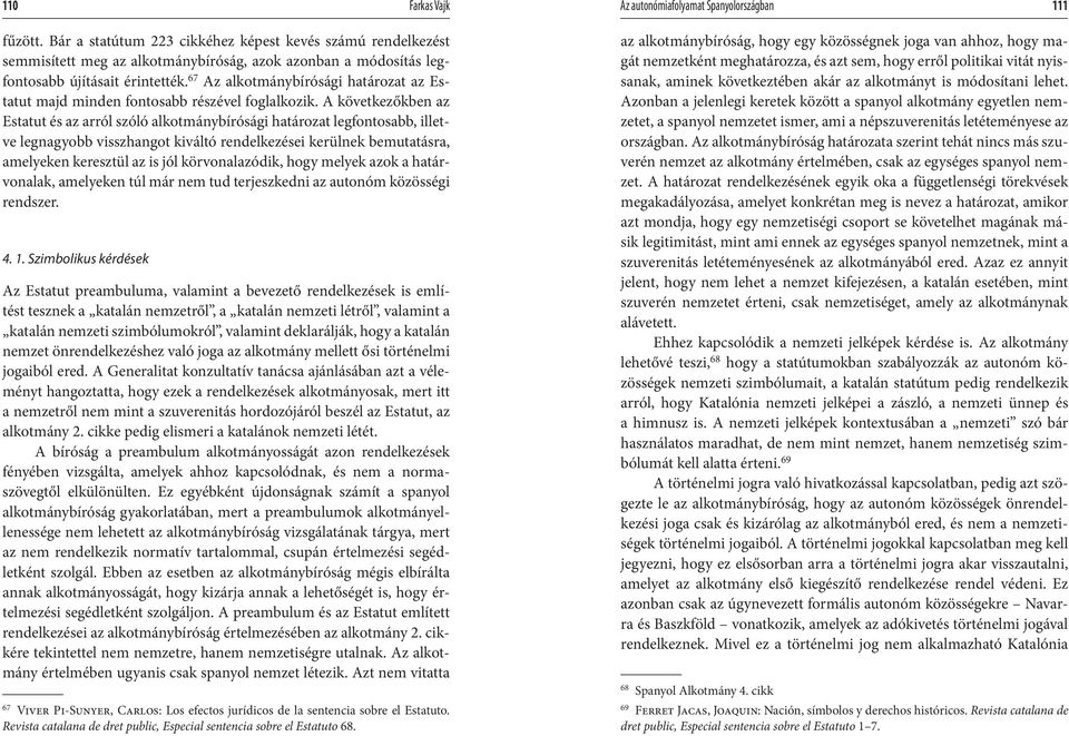 67 Az alkotmánybírósági határozat az Estatut majd minden fontosabb részével foglalkozik.