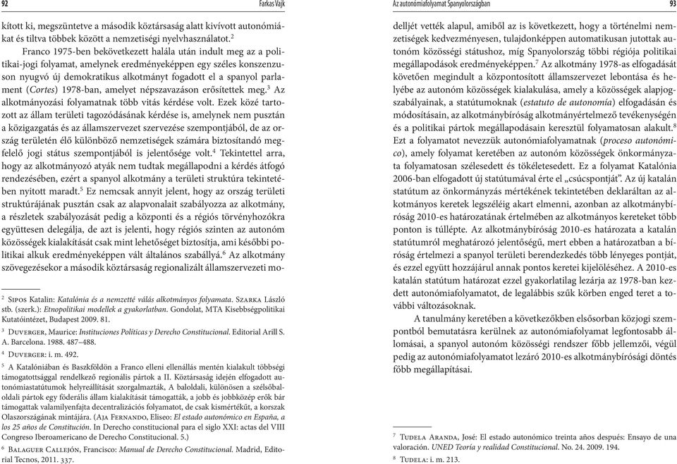 (Cortes) 1978-ban, amelyet népszavazáson erősítettek meg. 3 Az alkotmányozási folyamatnak több vitás kérdése volt.