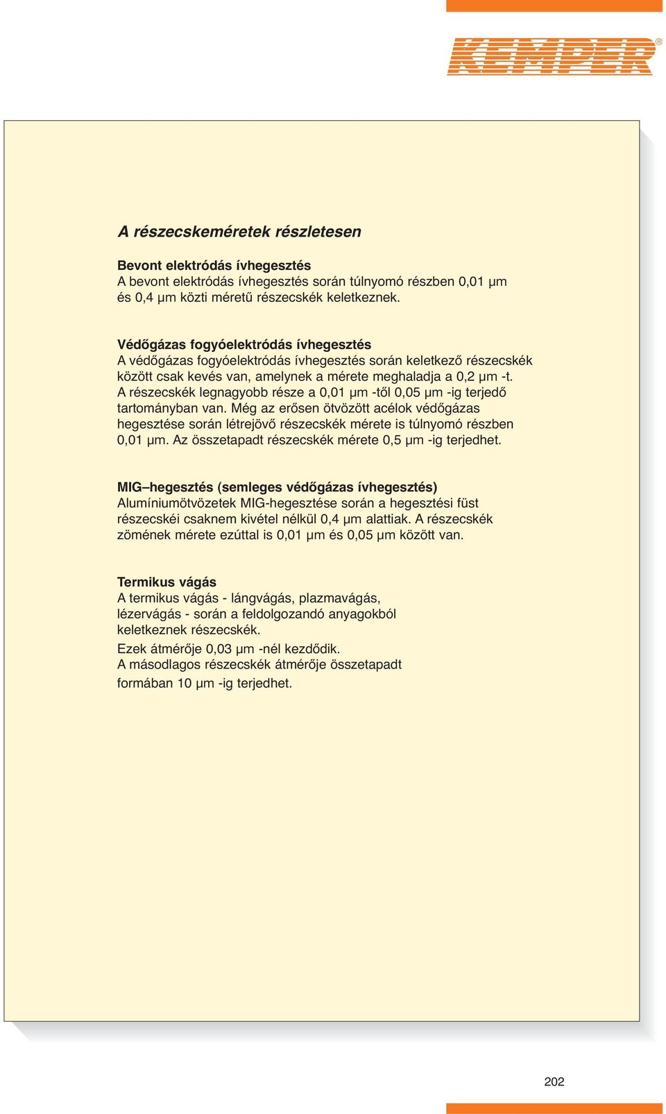 A részecskék legnagyobb része a 0,01 µm -től 0,05 µm -ig terjedő tartományban van. Még az erősen ötvözött acélok védőgázas hegesztése során létrejövő részecskék mérete is túlnyomó részben 0,01 µm.