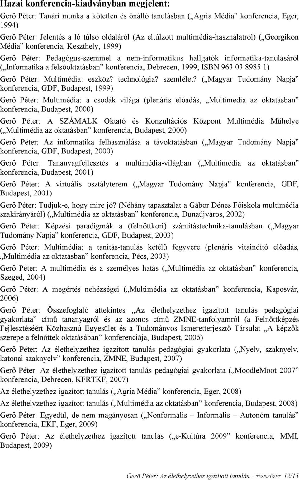 konferencia, Debrecen, 1999; ISBN 963 03 8985 1) Gerő Péter: Multimédia: eszköz? technológia? szemlélet?