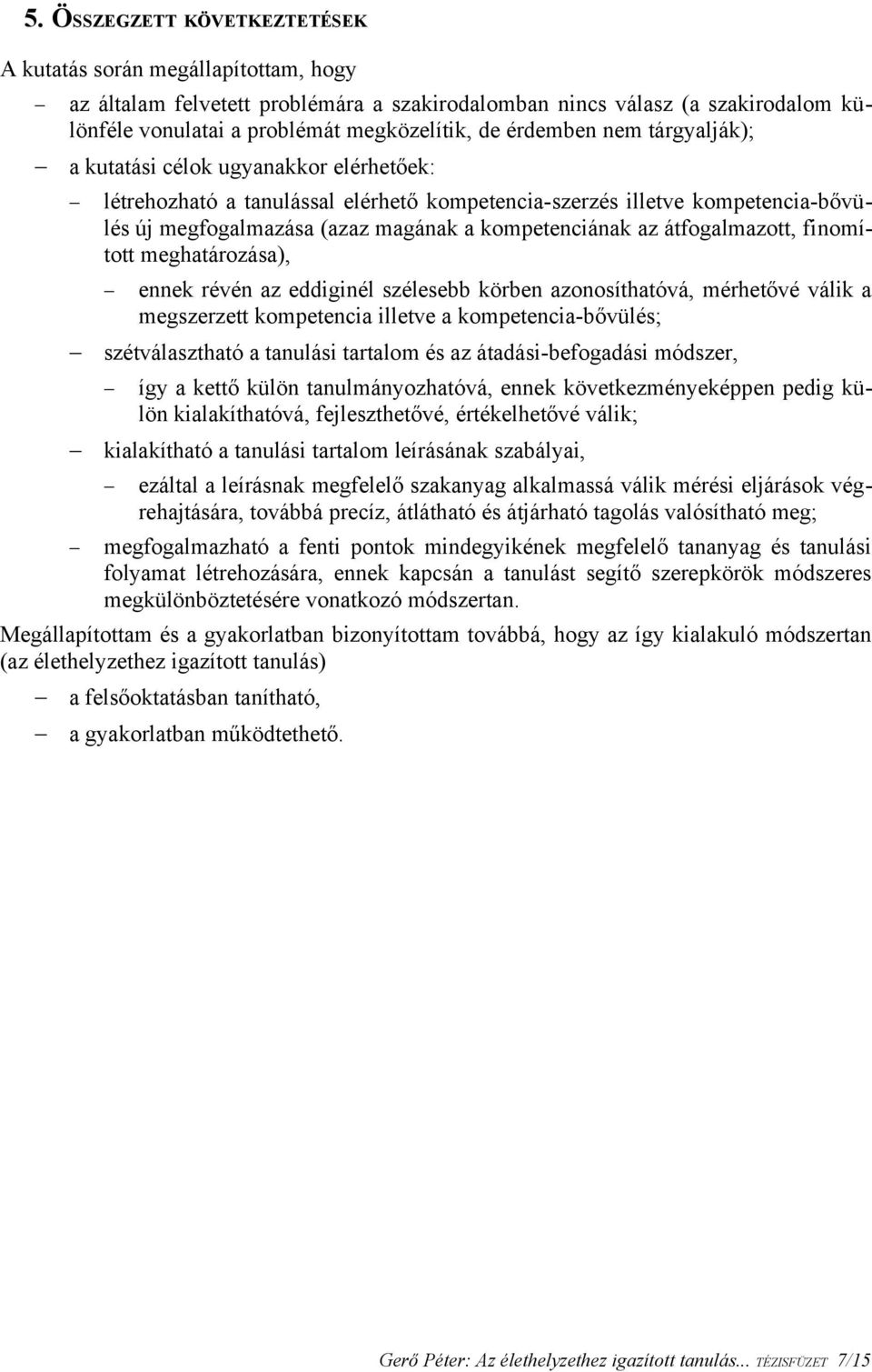 az átfogalmazott, finomított meghatározása), ennek révén az eddiginél szélesebb körben azonosíthatóvá, mérhetővé válik a megszerzett kompetencia illetve a kompetencia-bővülés; szétválasztható a