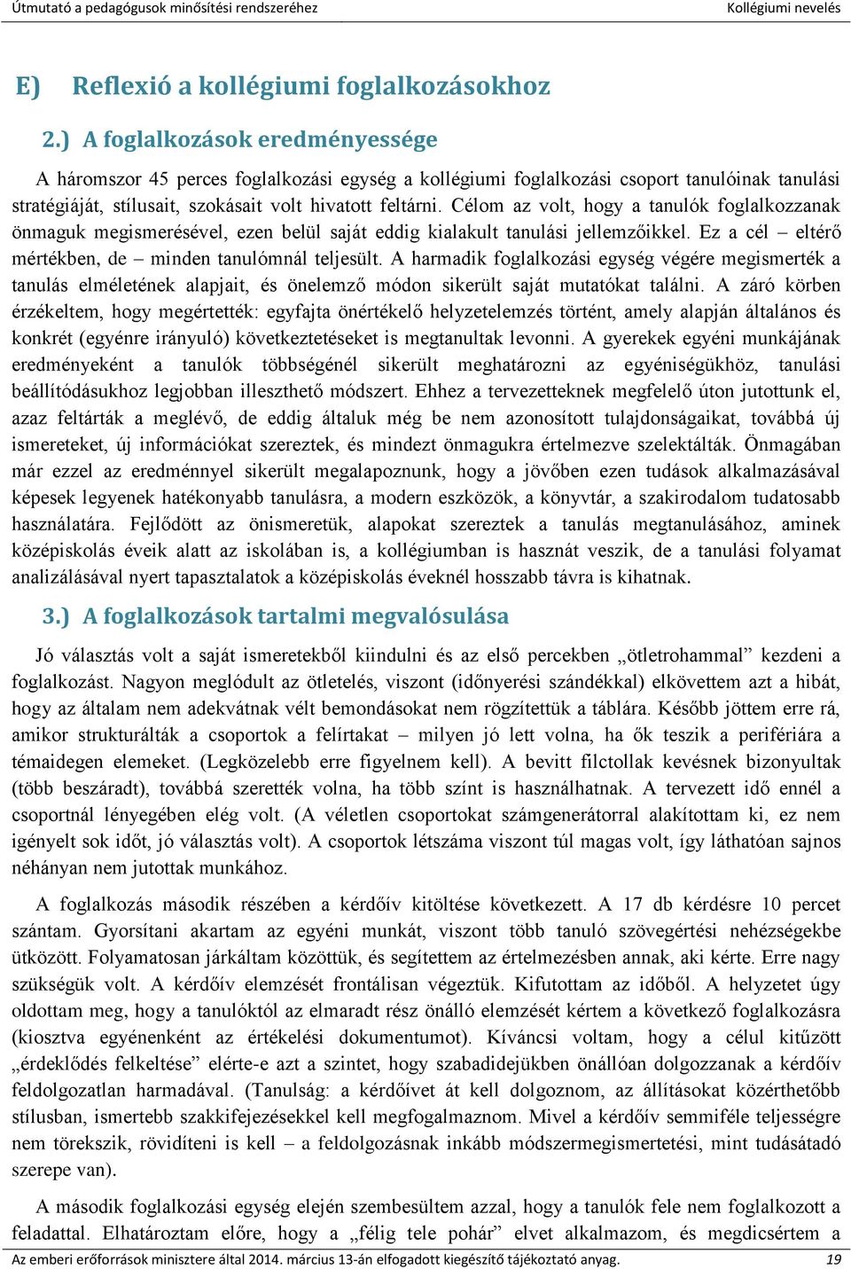 Célom az volt, hogy a tanulók foglalkozzanak önmaguk megismerésével, ezen belül saját eddig kialakult tanulási jellemzőikkel. Ez a cél eltérő mértékben, de minden tanulómnál teljesült.