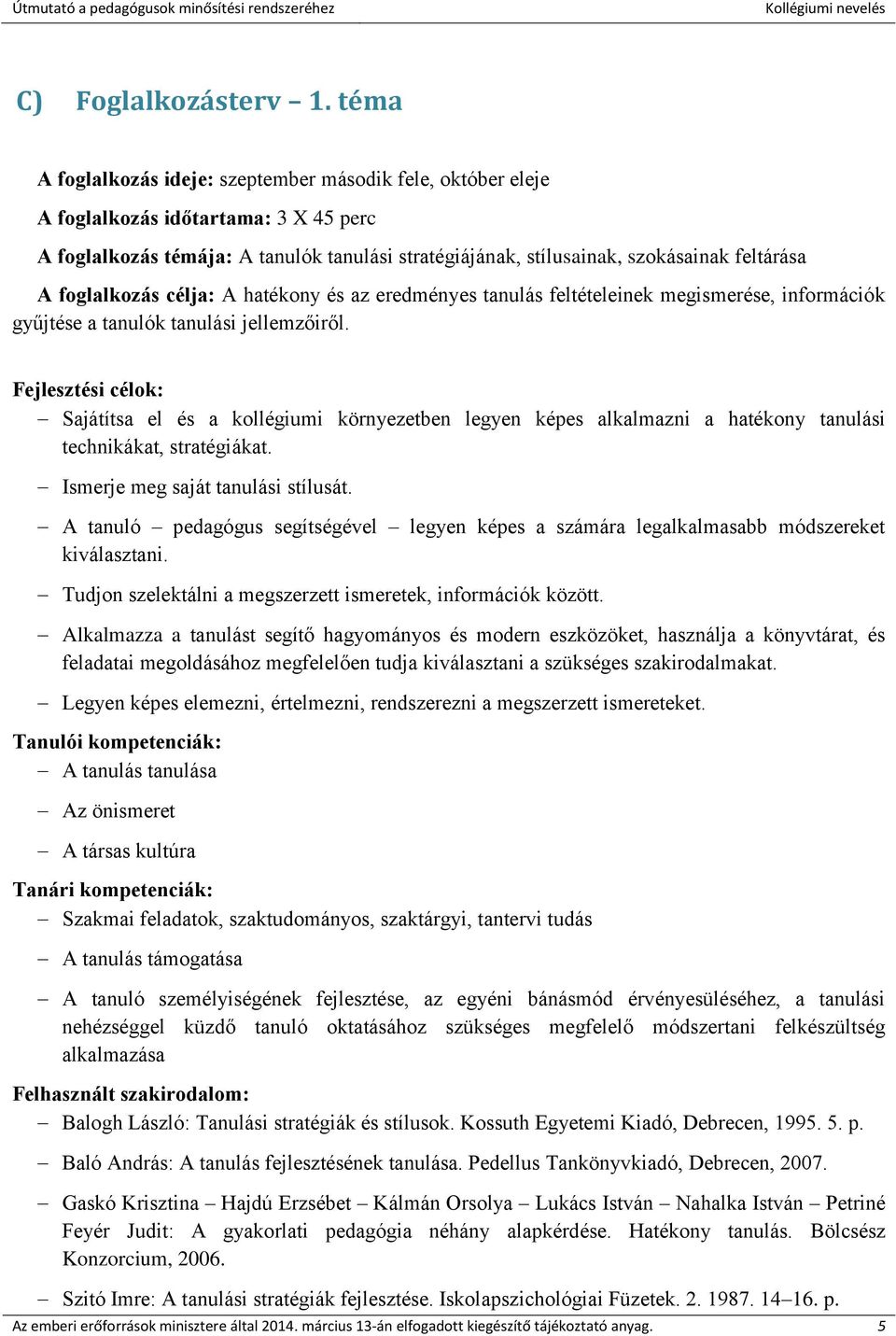 foglalkozás célja: A hatékony és az eredményes tanulás feltételeinek megismerése, információk gyűjtése a tanulók tanulási jellemzőiről.