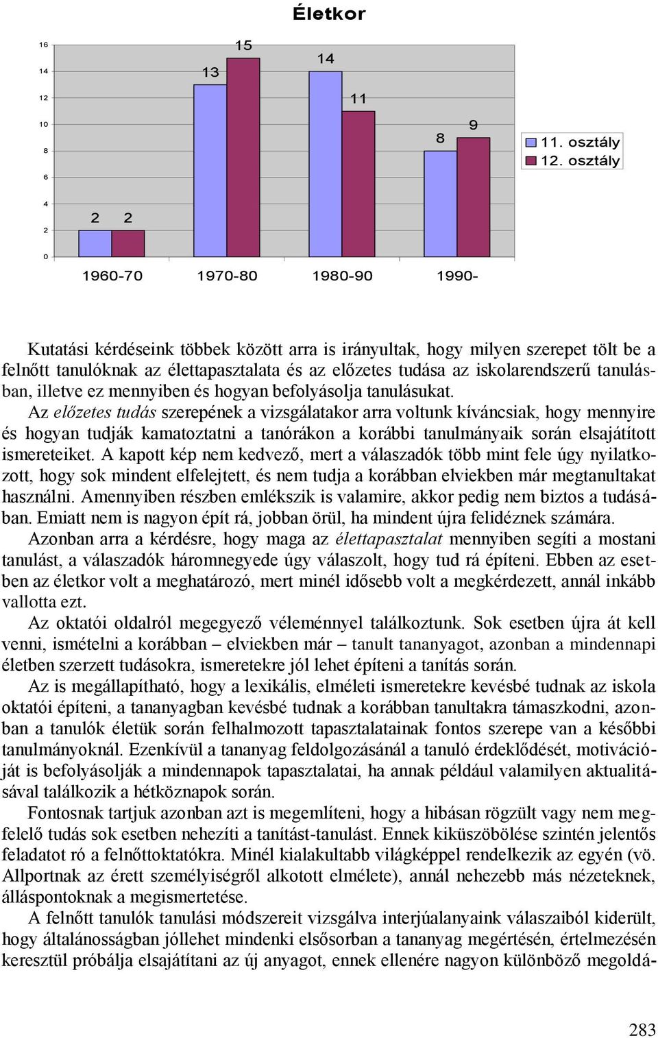 iskolarendszerű tanulásban, illetve ez mennyiben és hogyan befolyásolja tanulásukat.