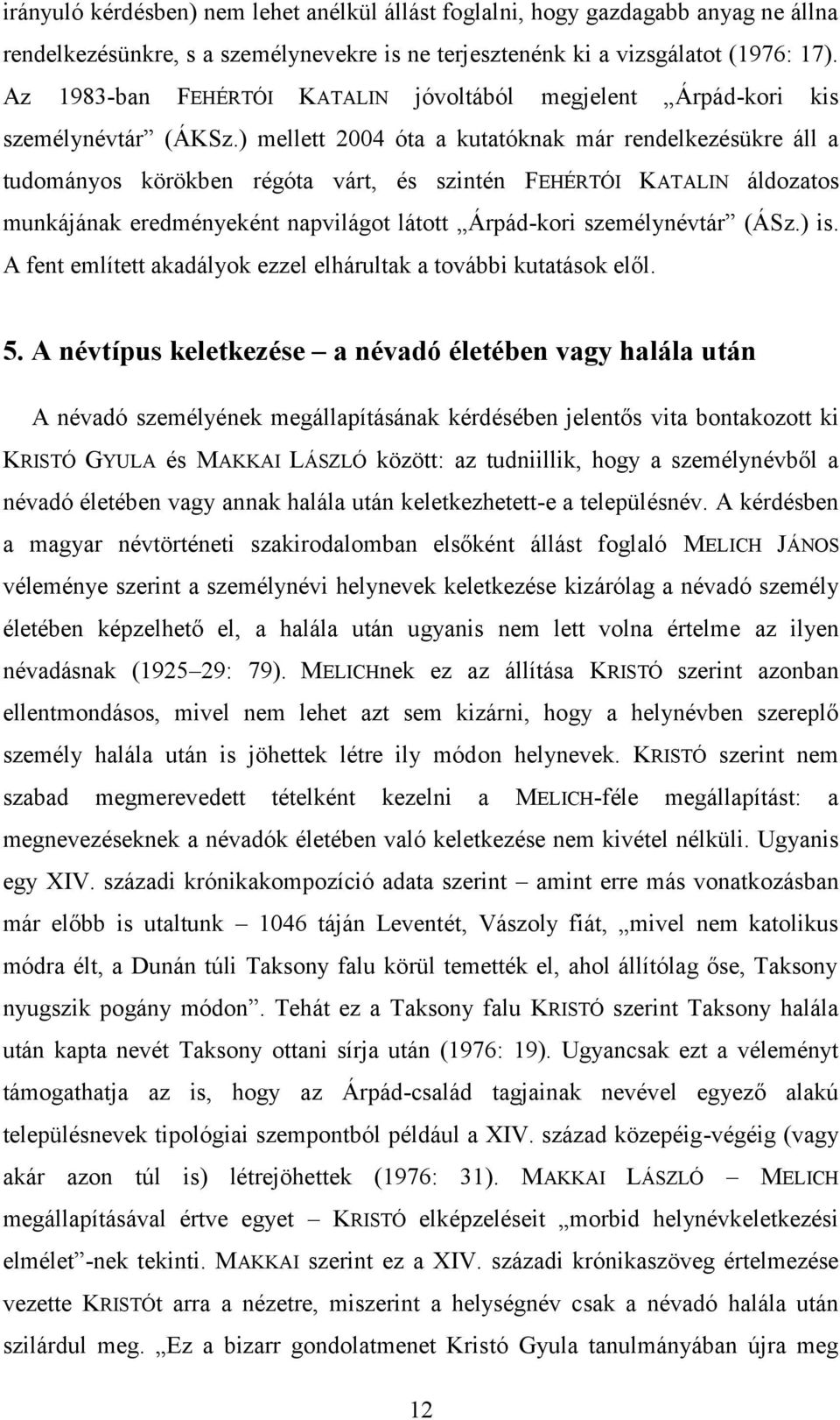 ) mellett 2004 óta a kutatóknak már rendelkezésükre áll a tudományos körökben régóta várt, és szintén FEHÉRTÓI KATALIN áldozatos munkájának eredményeként napvilágot látott Árpád-kori személynévtár