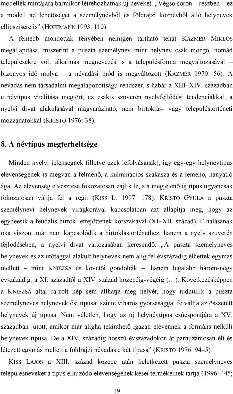 településforma megváltozásával bizonyos idő múlva a névadási mód is megváltozott (KÁZMÉR 1970: 56). A névadás nem társadalmi megalapozottságú rendszer, s habár a XIII XIV.