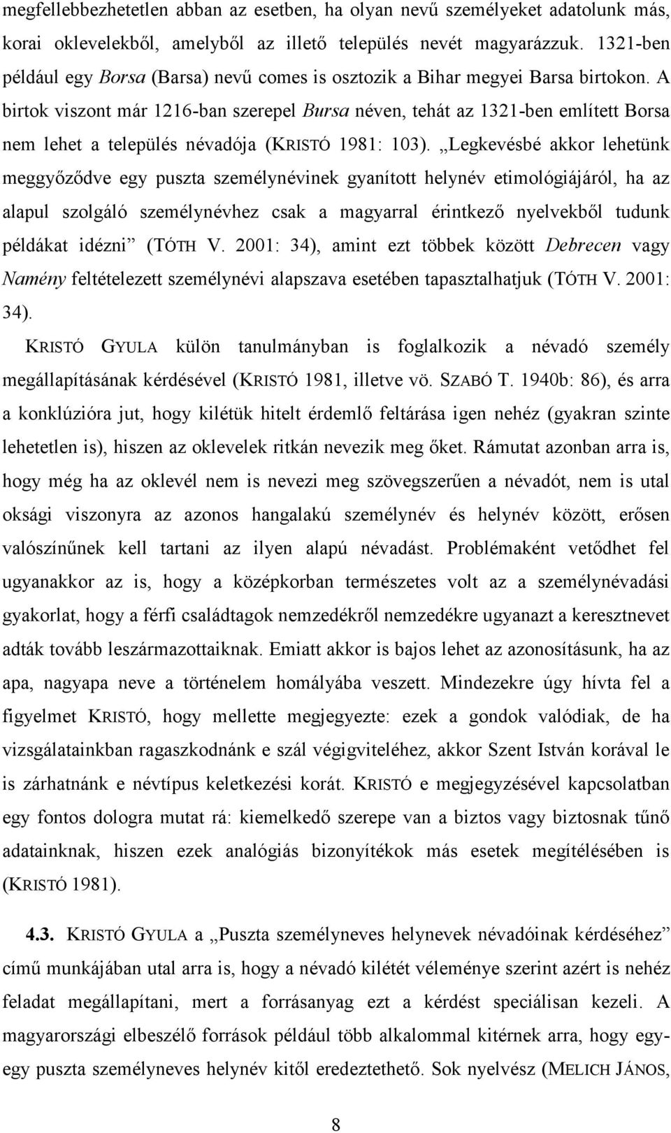 A birtok viszont már 1216-ban szerepel Bursa néven, tehát az 1321-ben említett Borsa nem lehet a település névadója (KRISTÓ 1981: 103).