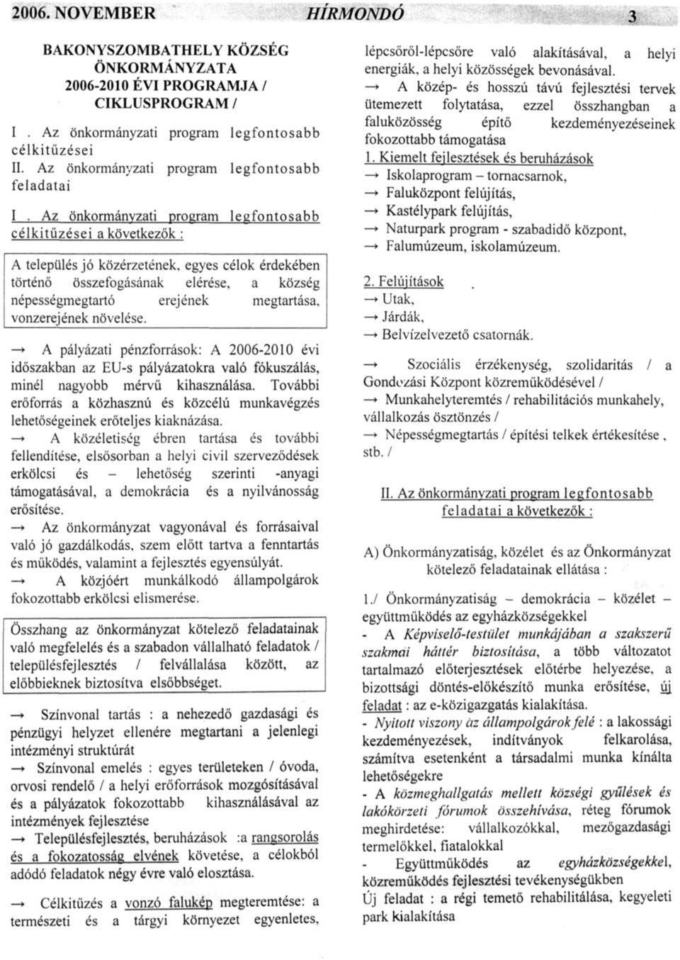 népességmegtartó erejének megtartása. vonzerejének növelése.» A pályázati pénzforrások: A 2006-2010 évi időszakban az EU-s pályázatokra való fókuszálás, minél nagyobb mérvű kihasználása.