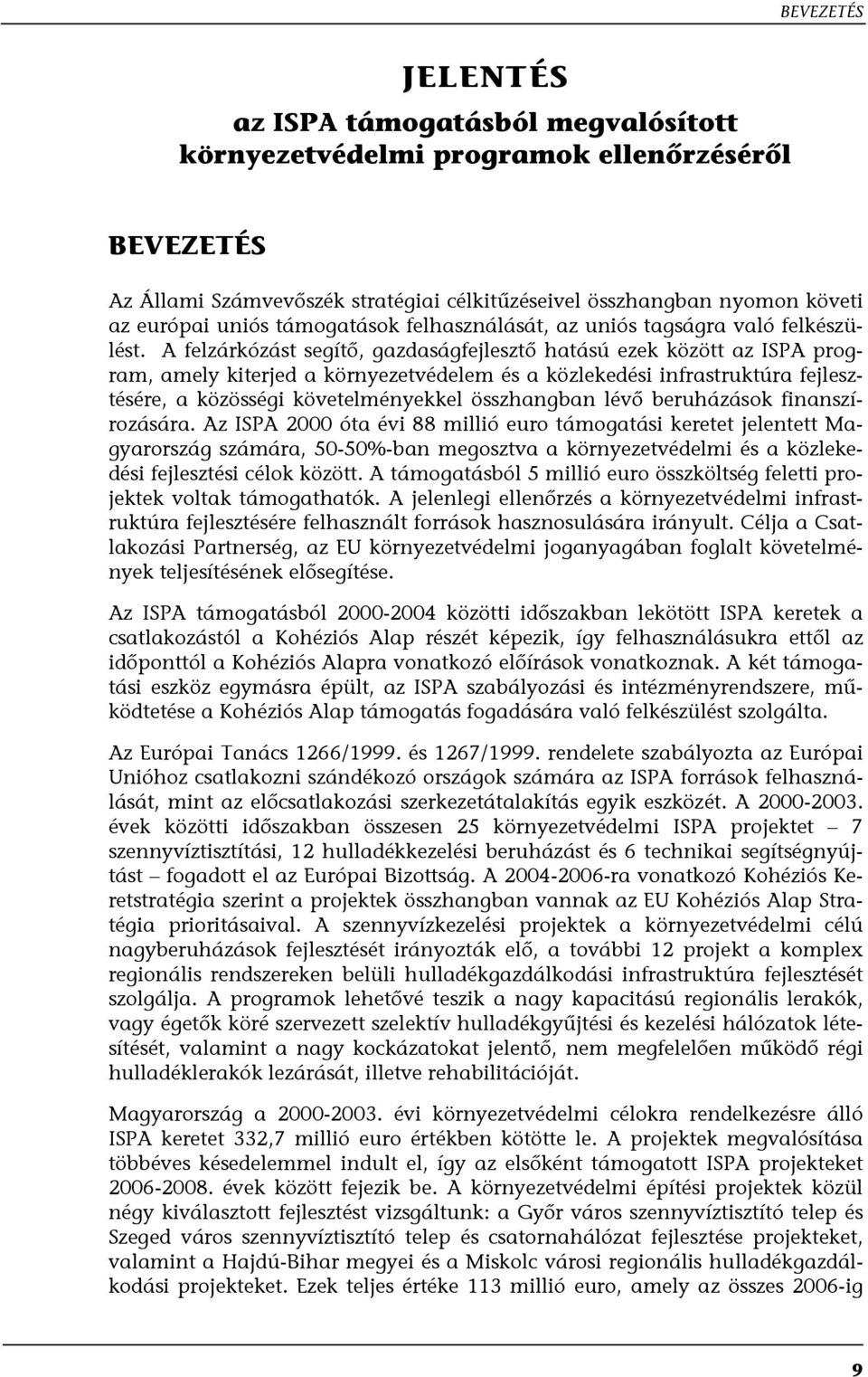 A felzárkózást segítő, gazdaságfejlesztő hatású ezek között az ISPA program, amely kiterjed a környezetvédelem és a közlekedési infrastruktúra fejlesztésére, a közösségi követelményekkel összhangban