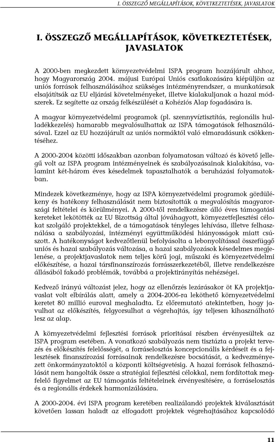 májusi Európai Uniós csatlakozására kiépüljön az uniós források felhasználásához szükséges intézményrendszer, a munkatársak elsajátítsák az EU eljárási követelményeket, illetve kialakuljanak a hazai