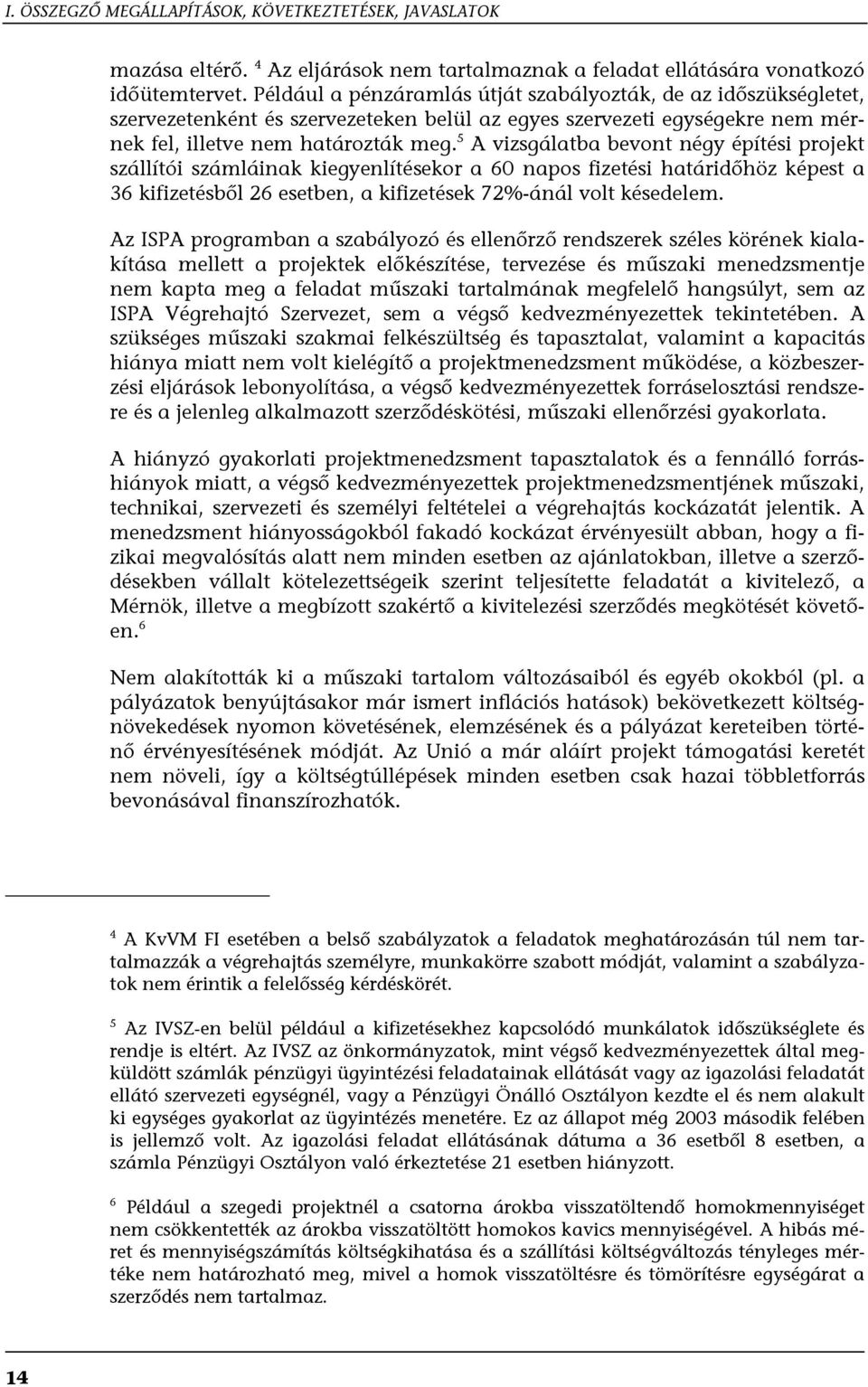 5 A vizsgálatba bevont négy építési projekt szállítói számláinak kiegyenlítésekor a 60 napos fizetési határidőhöz képest a 36 kifizetésből 26 esetben, a kifizetések 72%-ánál volt késedelem.